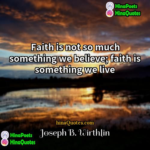Joseph B Wirthlin Quotes | Faith is not so much something we